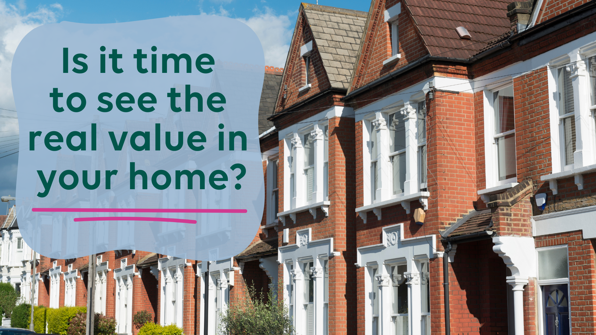 Is it time to see the real value in your home?