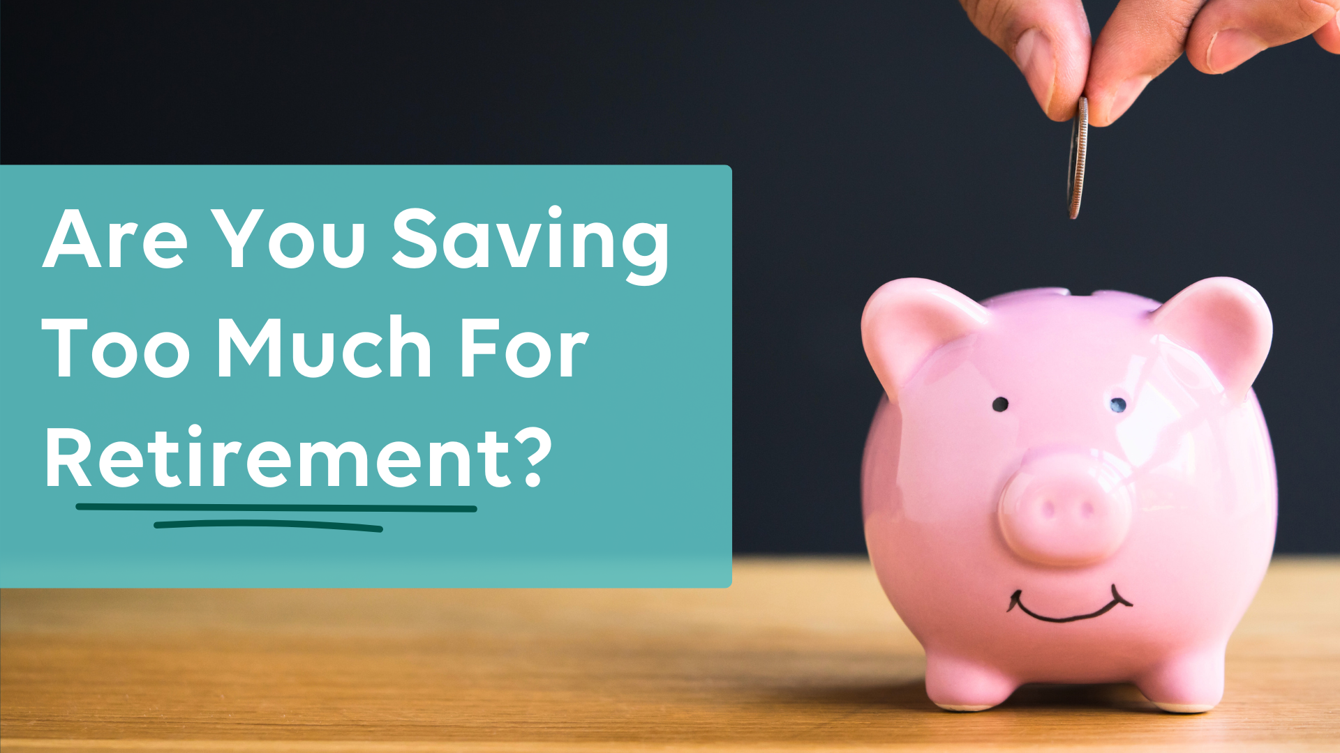 Are You Saving Too Much For Your Retirement?