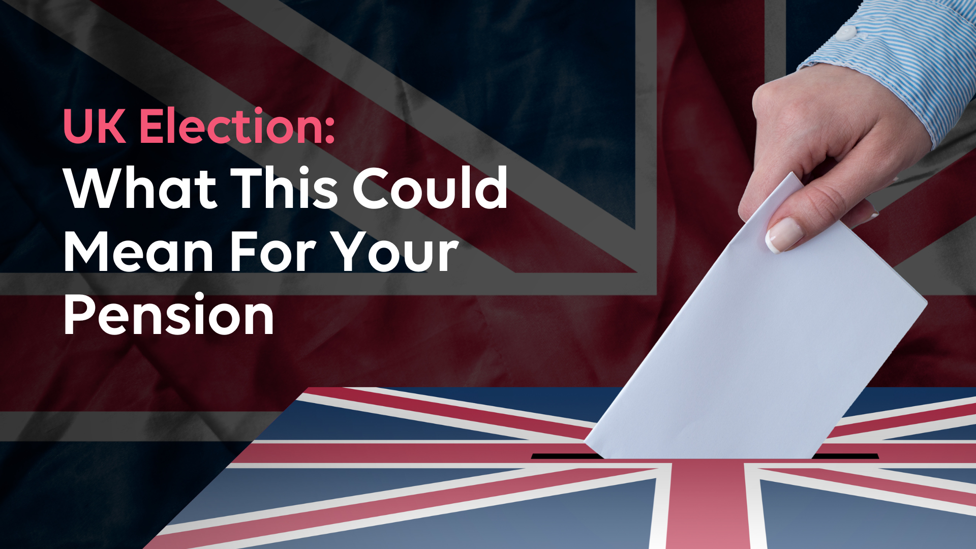What the Upcoming UK Election Could Mean for Your Pension