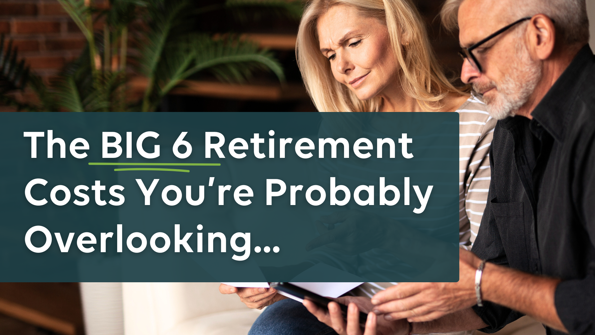 The BIG 6 Retirement Costs You're Probably Overlooking