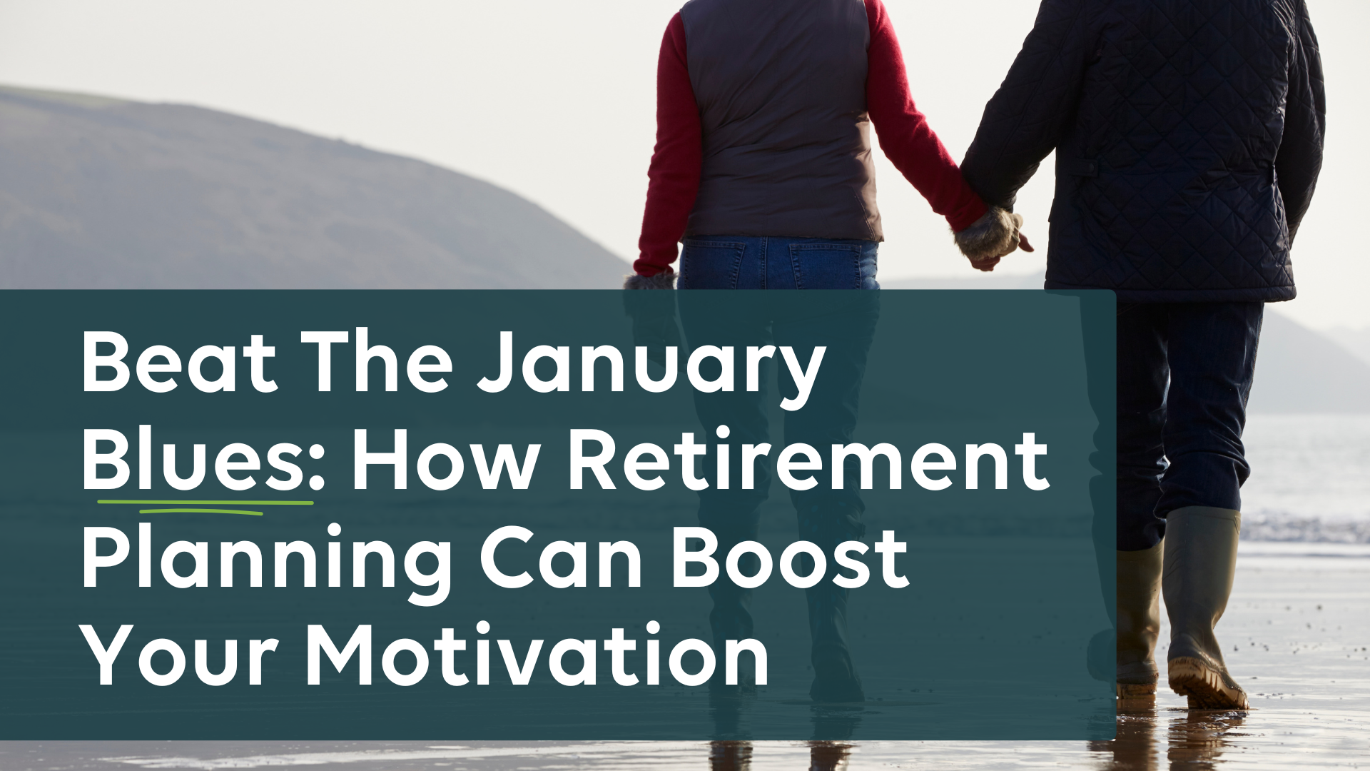 Beat The January Blues: How Retirement Planning Can Boost Your Motivation